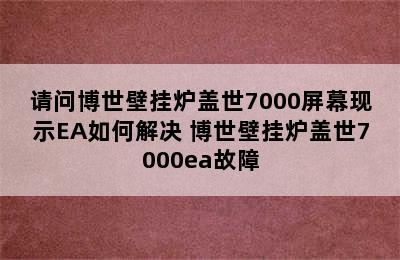 请问博世壁挂炉盖世7000屏幕现示EA如何解决 博世壁挂炉盖世7000ea故障